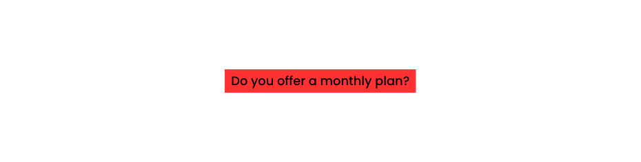 Do you offer a monthly plan